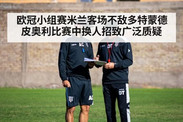 欧冠小组赛米兰客场不敌多特蒙德 皮奥利比赛中换人招致广泛质疑