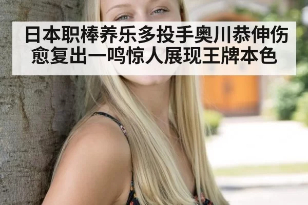 日本职棒养乐多投手奥川恭伸伤愈复出一鸣惊人展现王牌本色